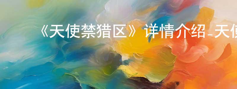 ﻿常志敏发布﻿《天使禁猎区》详情介绍_天使禁猎区已完结在线观看_天使禁猎区迅雷下载_日漫